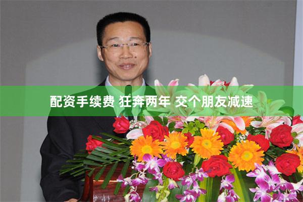 配资手续费 狂奔两年 交个朋友减速