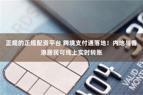 正规的正规配资平台 跨境支付通落地！内地与香港居民可线上实时转账