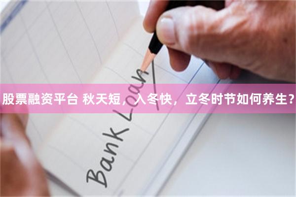 股票融资平台 秋天短，入冬快，立冬时节如何养生？
