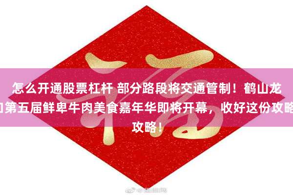 怎么开通股票杠杆 部分路段将交通管制!鹤山龙口第五届鲜卑牛肉美食嘉年华即将开幕,收好这份攻略!
