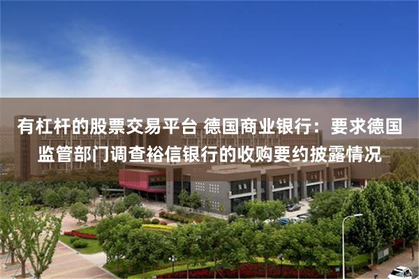 有杠杆的股票交易平台 德国商业银行：要求德国监管部门调查裕信银行的收购要约披露情况