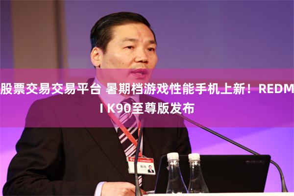 股票交易交易平台 暑期档游戏性能手机上新!REDMI K90至尊版发布