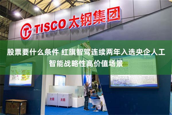 股票要什么条件 红旗智驾连续两年入选央企人工智能战略性高价值场景