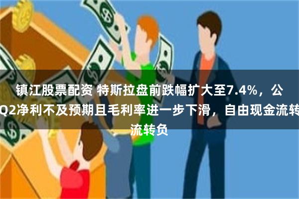 镇江股票配资 特斯拉盘前跌幅扩大至7.4%，公司Q2净利不及预期且毛利率进一步下滑，自由现金流转负