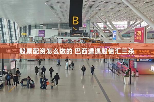 股票配资怎么做的 巴西遭遇股债汇三杀